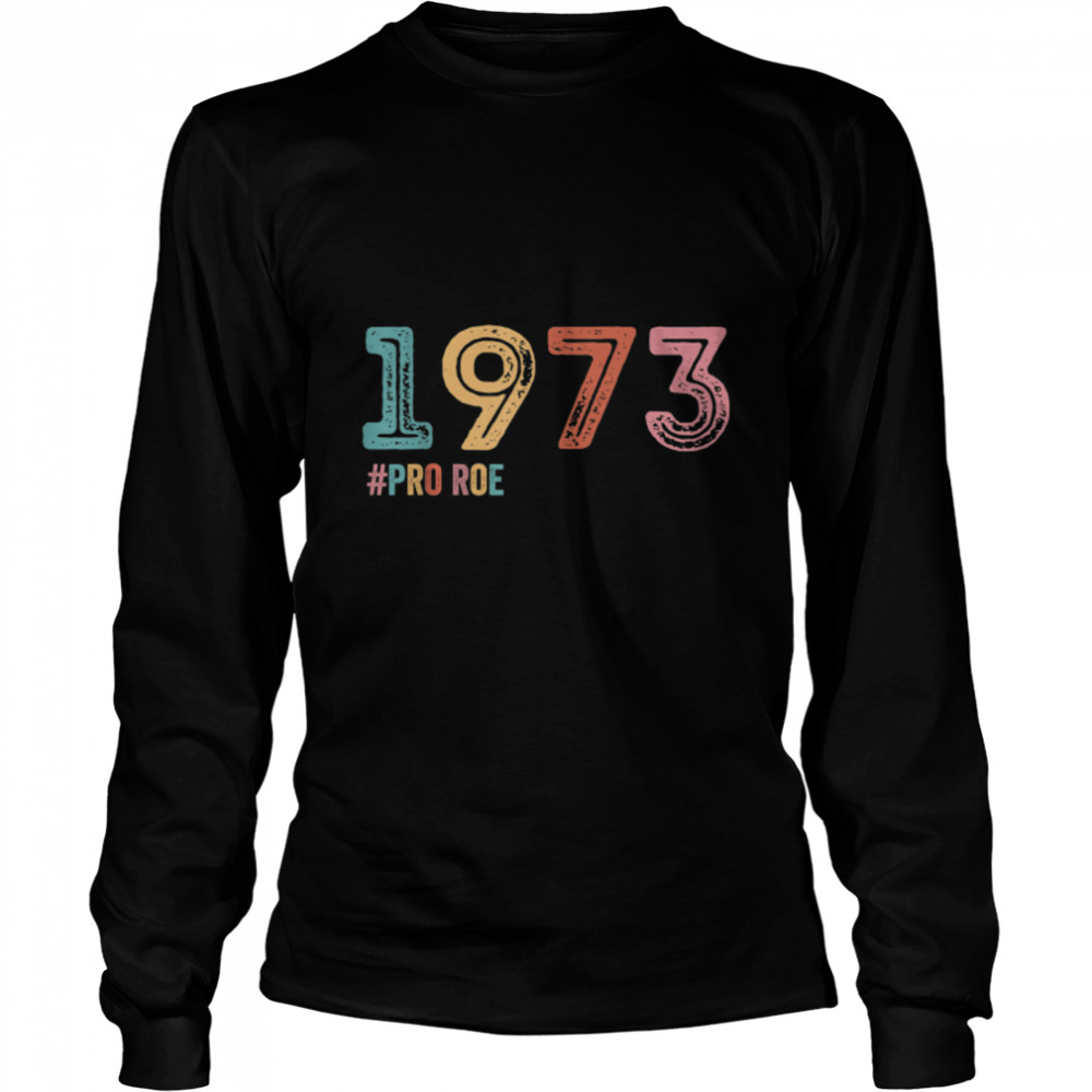 1973 Pro Roe T- B09ZSS32WG Long Sleeved T-shirt