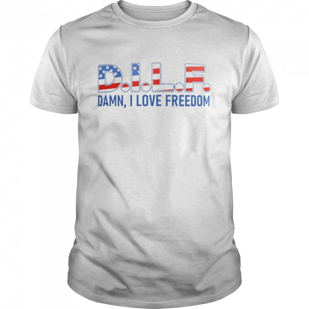DILF damn I love freedom Independence Day shirt