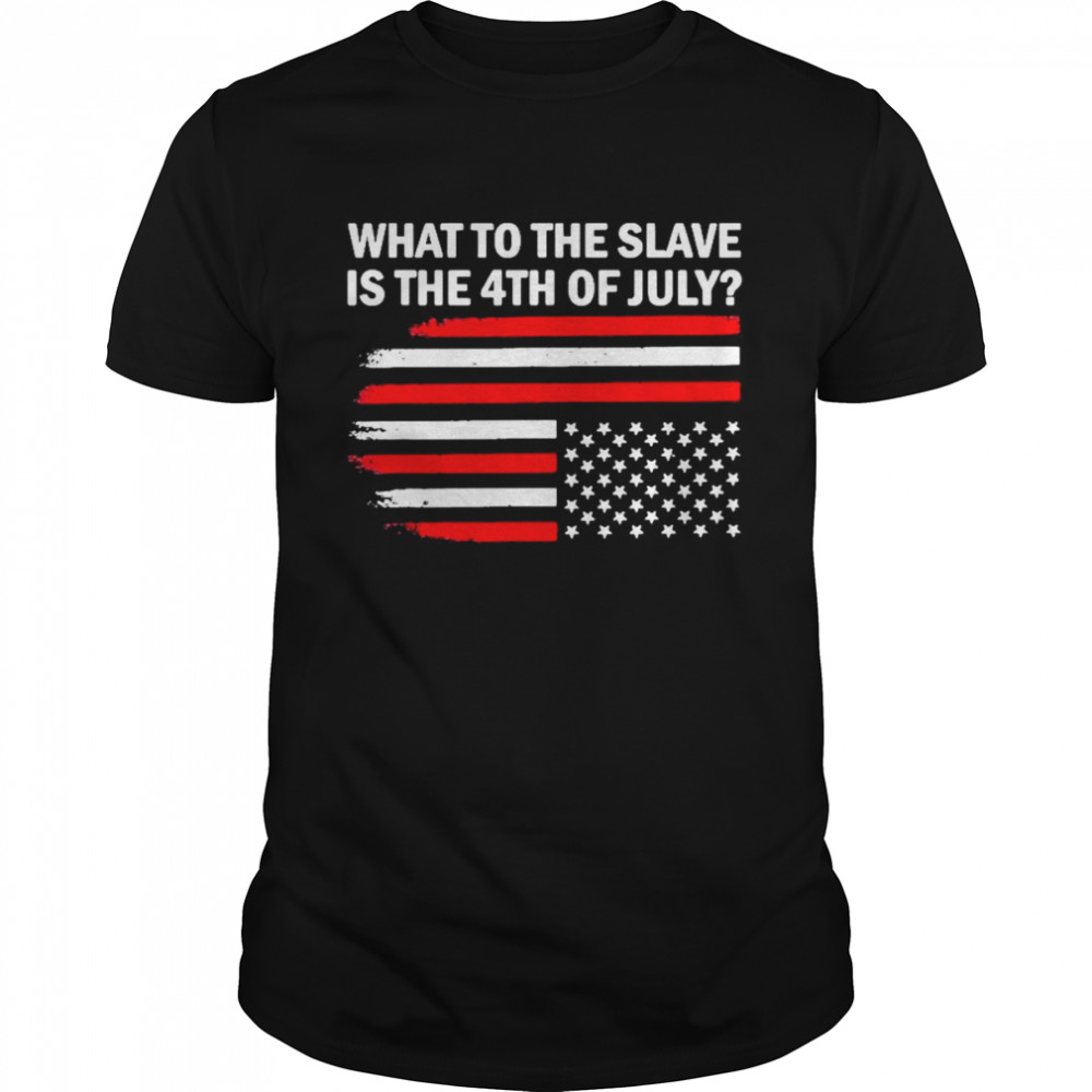 What To The Slave Is The 4th of July American Flag 2022  Classic Men's T-shirt