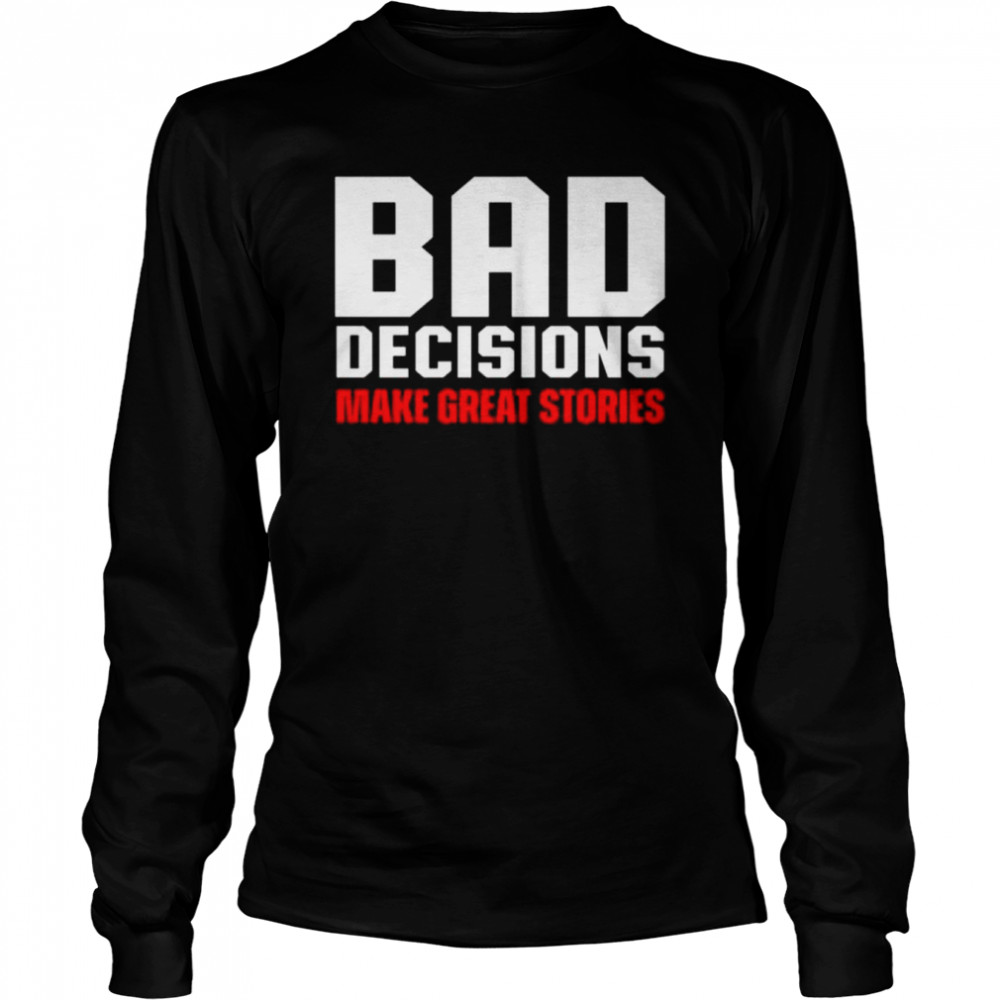 Bad decisions make great stories shirt Long Sleeved T-shirt