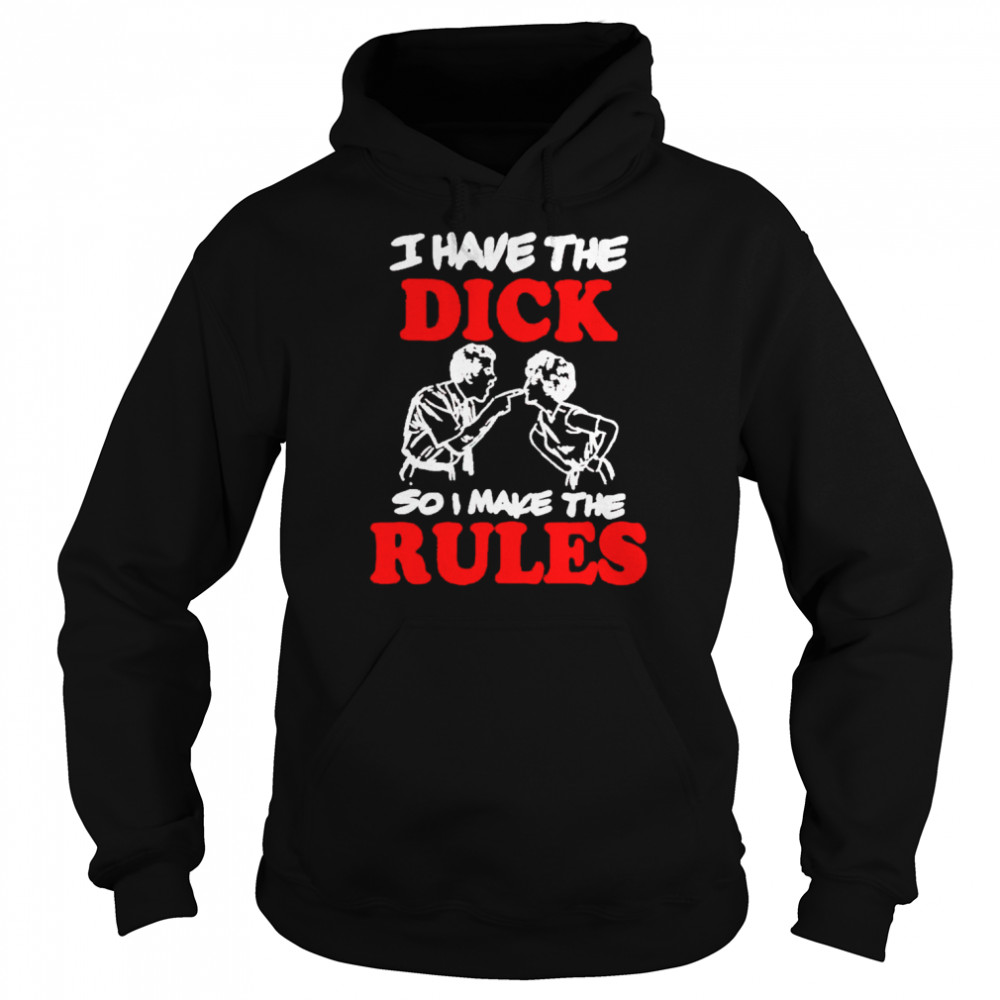 I have the dick so I make the rules shirt shirt Unisex Hoodie