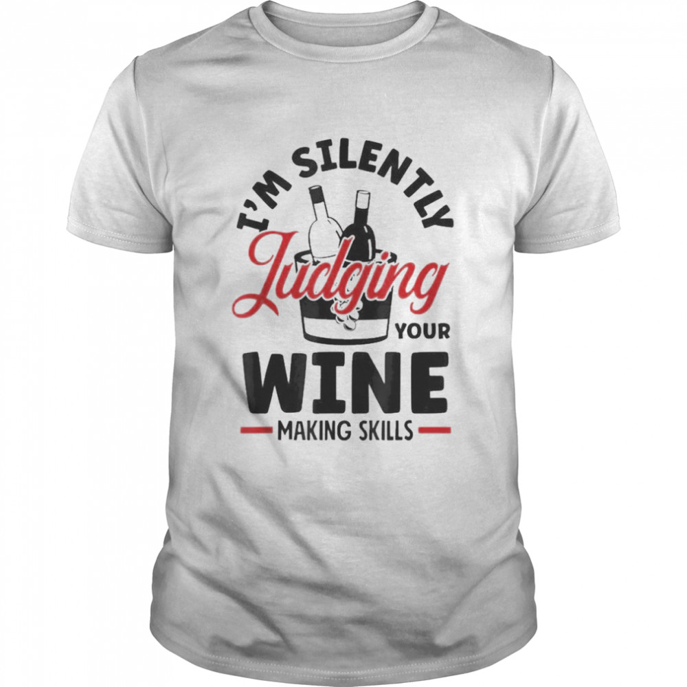 I’m Silently Judging Your Wine Making Skills Wine Lover Shirt