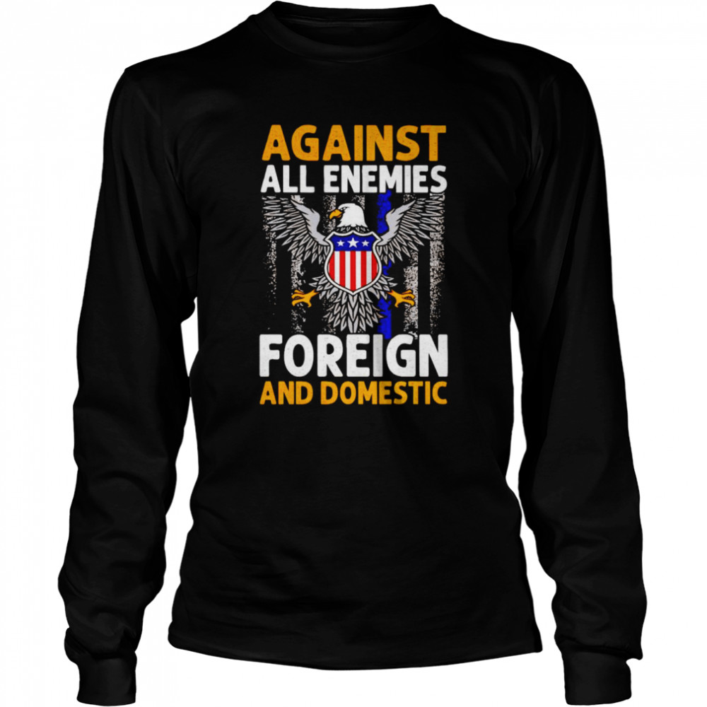 Against all enemies foreign and domestic T-shirt Long Sleeved T-shirt