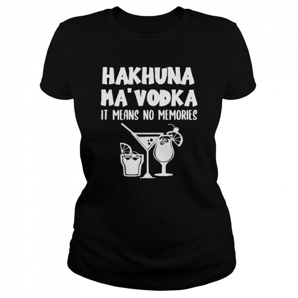 hakuna Ma’vodka it means no memories shirt Classic Women's T-shirt