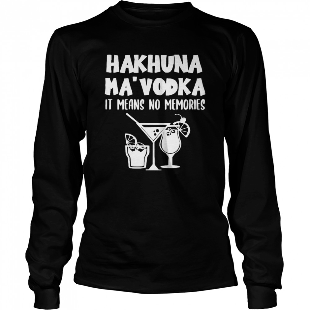 hakuna Ma’vodka it means no memories shirt Long Sleeved T-shirt