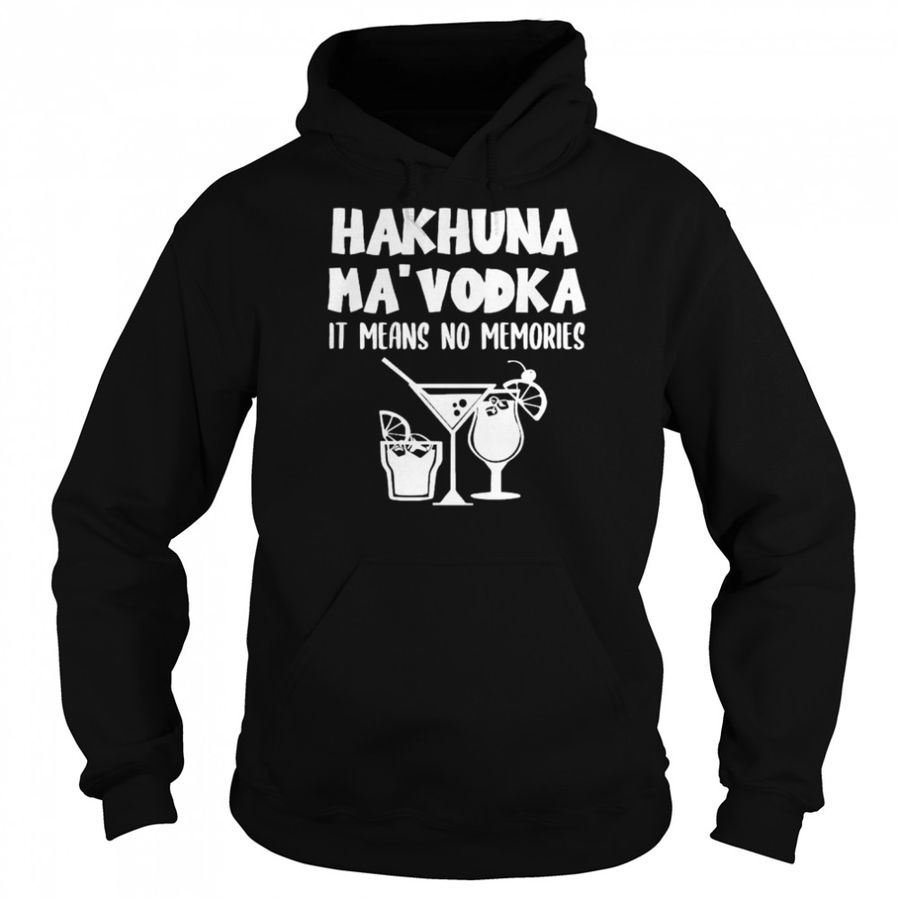 hakuna Ma’vodka it means no memories shirt Unisex Hoodie