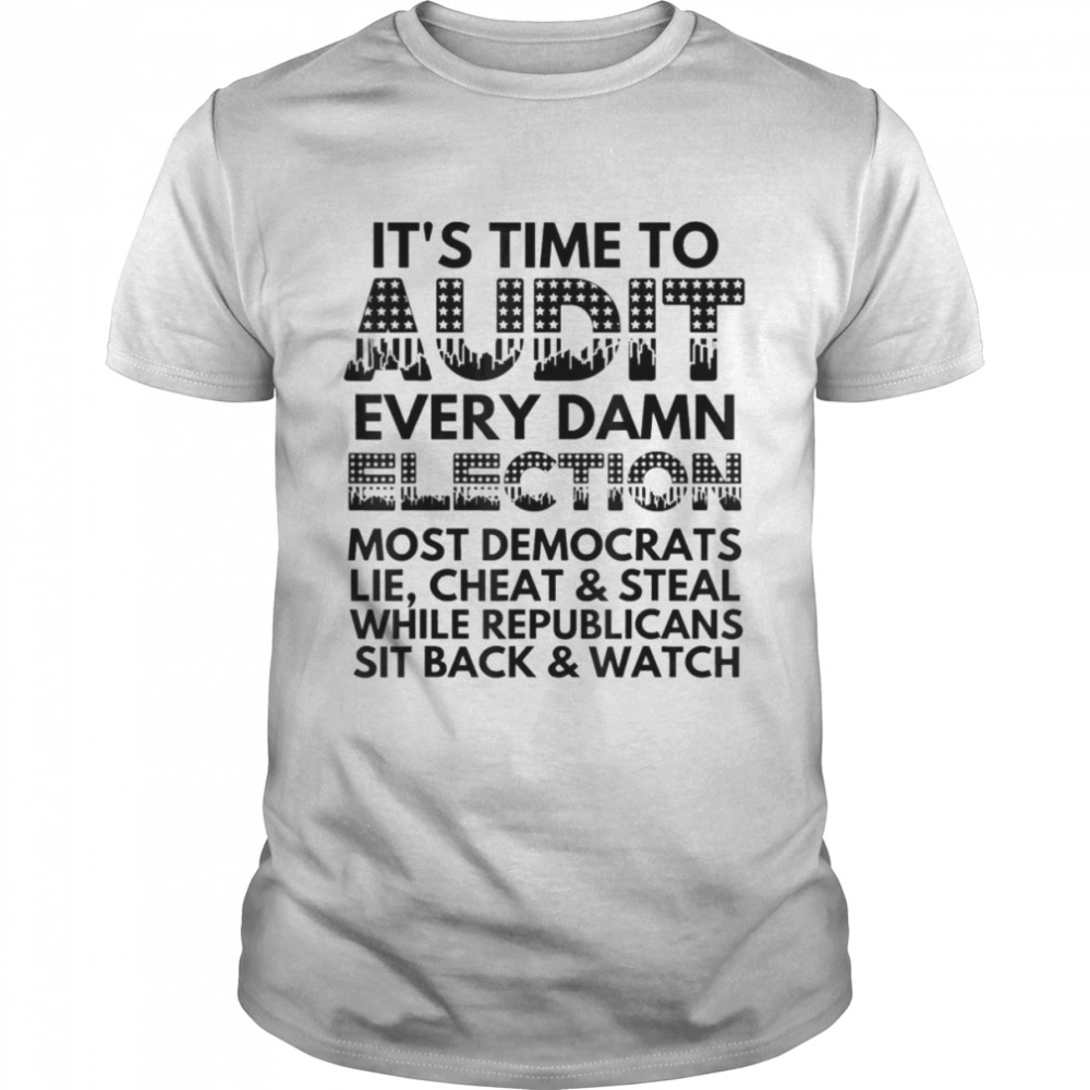 It’s Time to Audit Every Damn Election Fight the Fraud T-Shirt