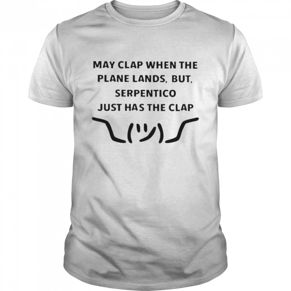 May Clap When The Plane Lands But Serpentico Just Has The Clap  Classic Men's T-shirt