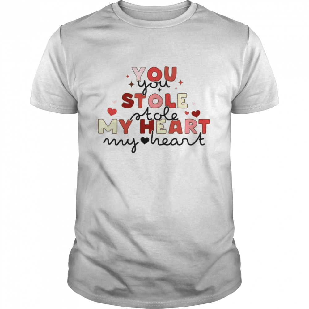 You Stole My Heart Valentine Day Love Shirt