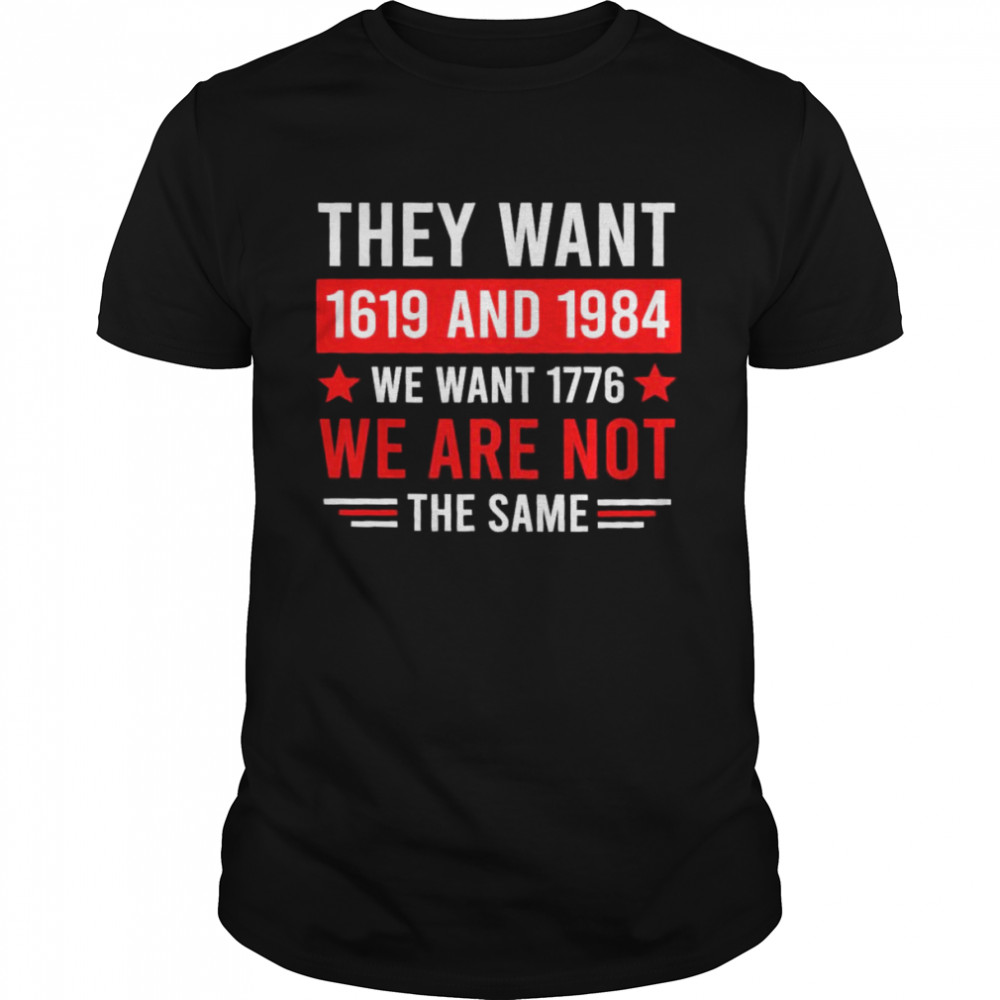 They Want 1619 And 1984 We Want 1776 We Are Not The Same  Classic Men's T-shirt