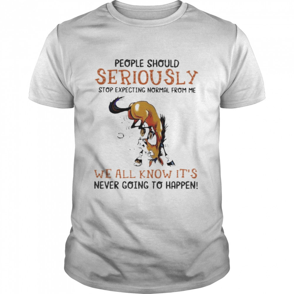 Horse people should seriously stop expecting normal from me we all know it’s never going to happen 2022 shirt Classic Men's T-shirt
