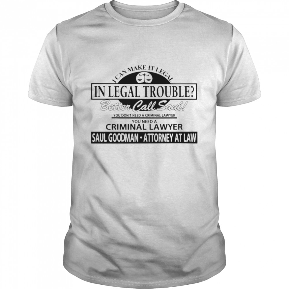 I can make it legal in legal trouble better call saul you don’t need a criminal lawyer shirt Classic Men's T-shirt