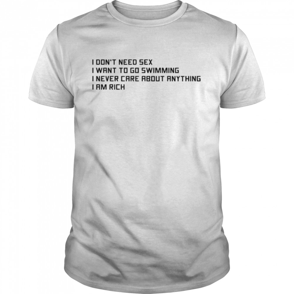 I don’t need sex I want to go swimming I never care about anything I am rich shirt Classic Men's T-shirt