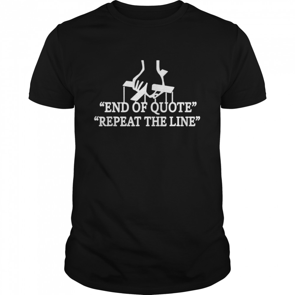Joe end of quote repeat the line shirt