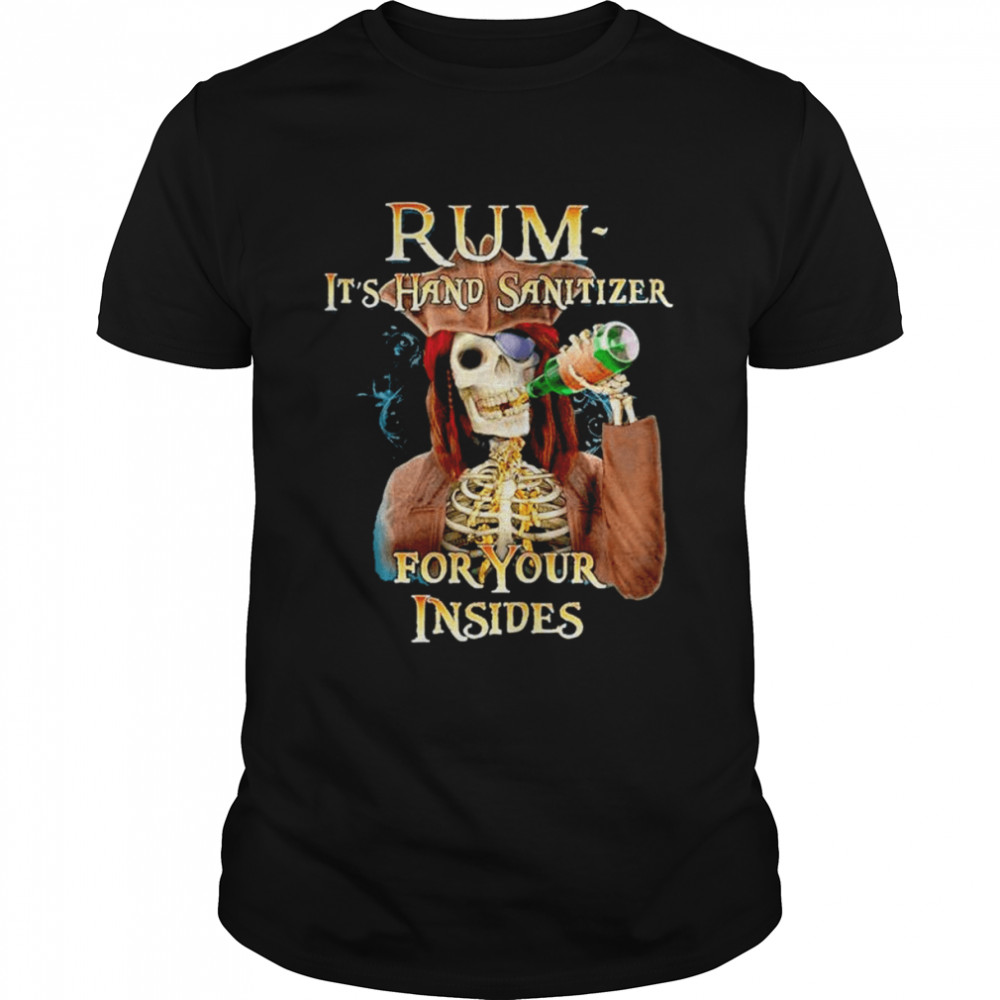 Rum it’s hand sanitizer for your insides shirt