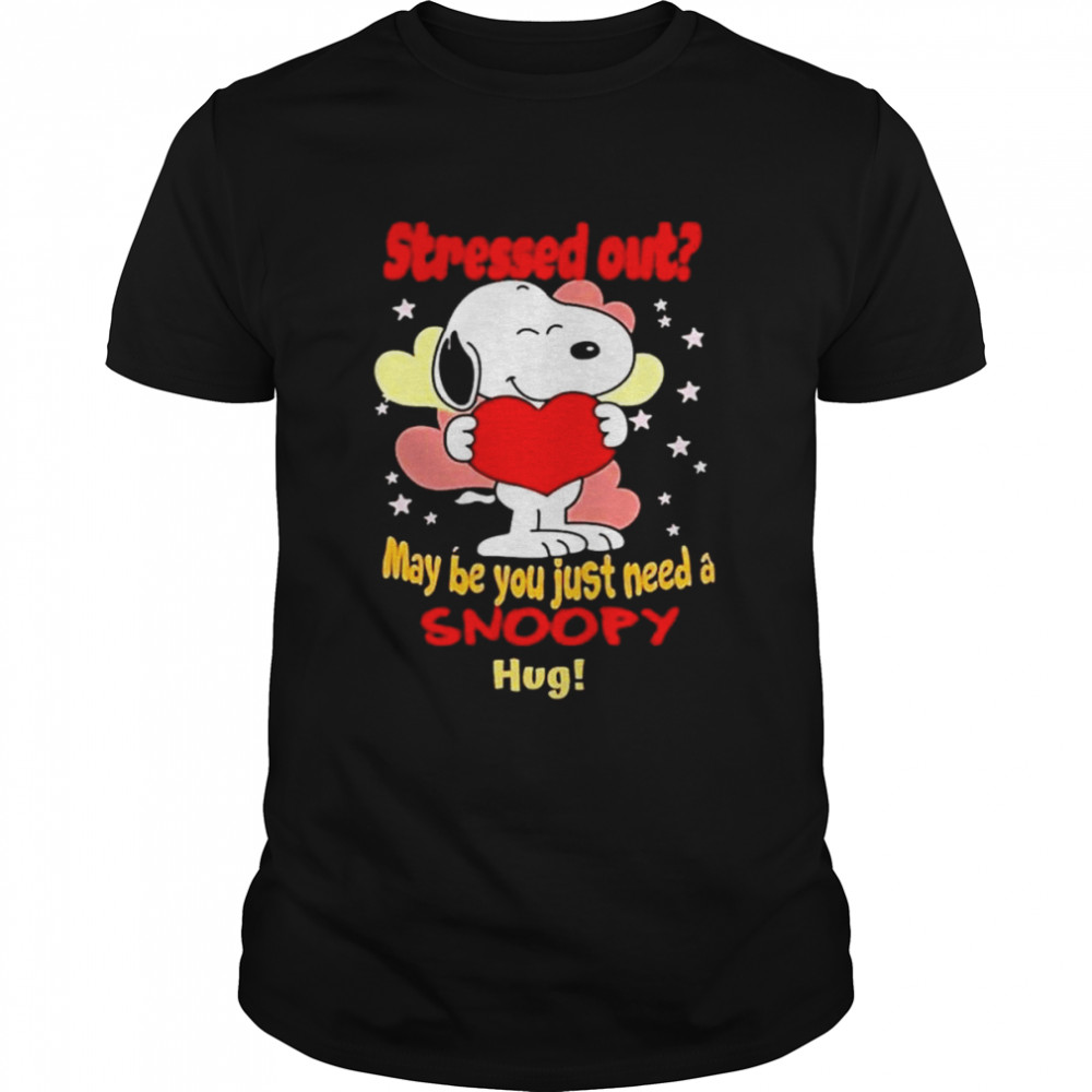 Snoopy Stressed Out May Be You Just Need A Snoopy Hug shirt