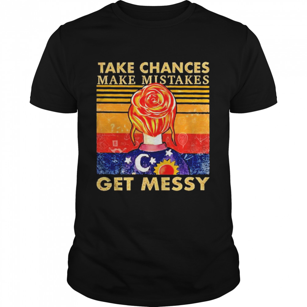 Take Chances Make Mistakes Get Messy vintage shirt