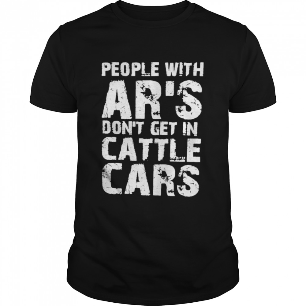 Barbie People With Ar’s Don’t Get In Cattle Cars Shirt