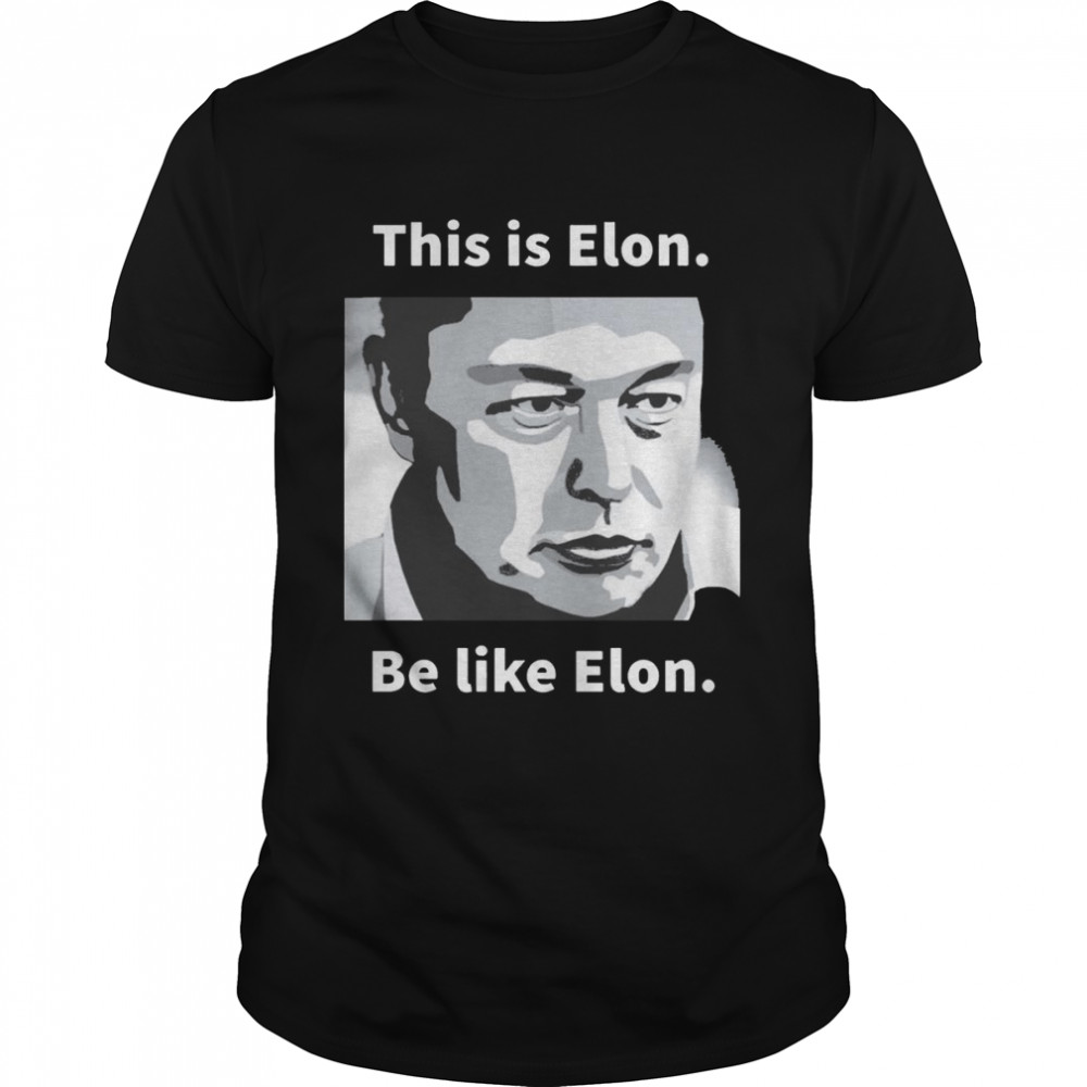 Elon Musk This Is Elon Be Like Elon Shirt