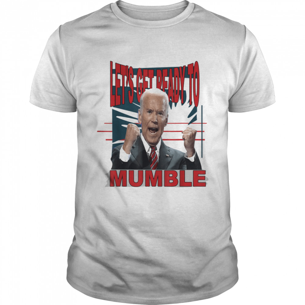 Joe Biden Let’s Get Ready To Mumble Anti Liberals Shirt
