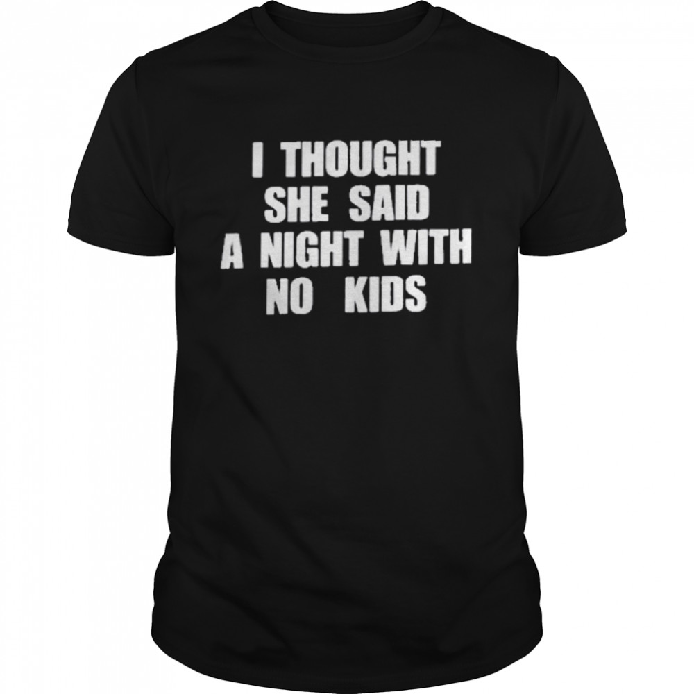 New Kids On The Block I Thought She Said A Night With No Kids T-Shirt