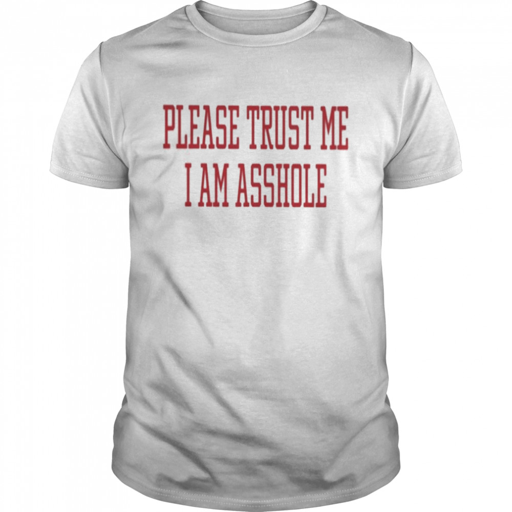 Please Trust Me I Am Asshole T Shirt