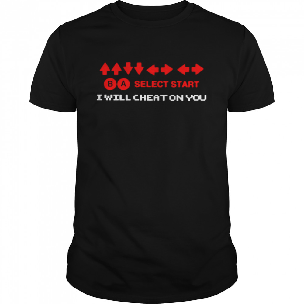 Select start I will cheat on you good shirt