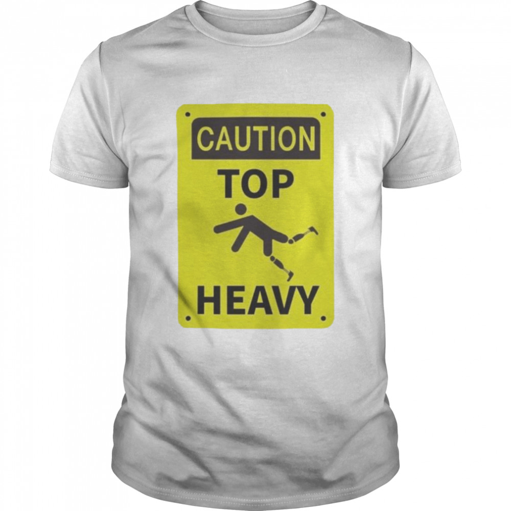 Caution Top Heavy Shirt