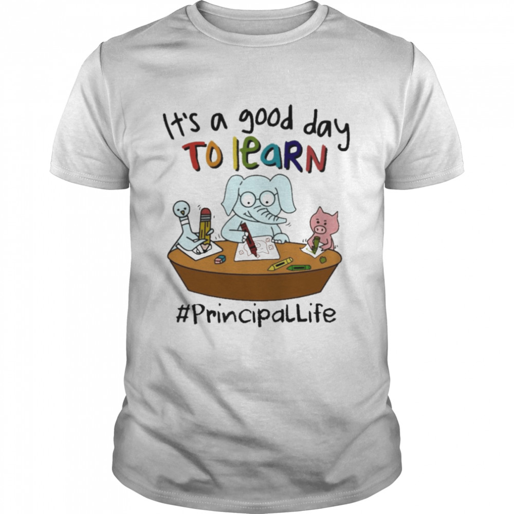 Elephant And Pig It’s A Good Day To Learn Principal Life Shirt