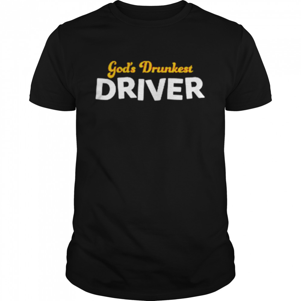 God’s drunkest driver shirt