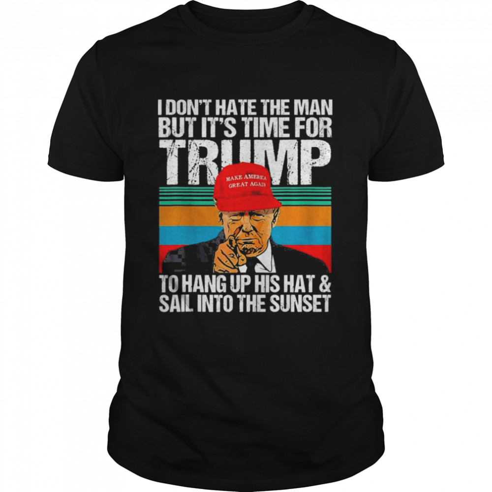 I Don’t Hate the Man but It’s Time for Donald Trump 2024 Retro Vintage T-Shirt