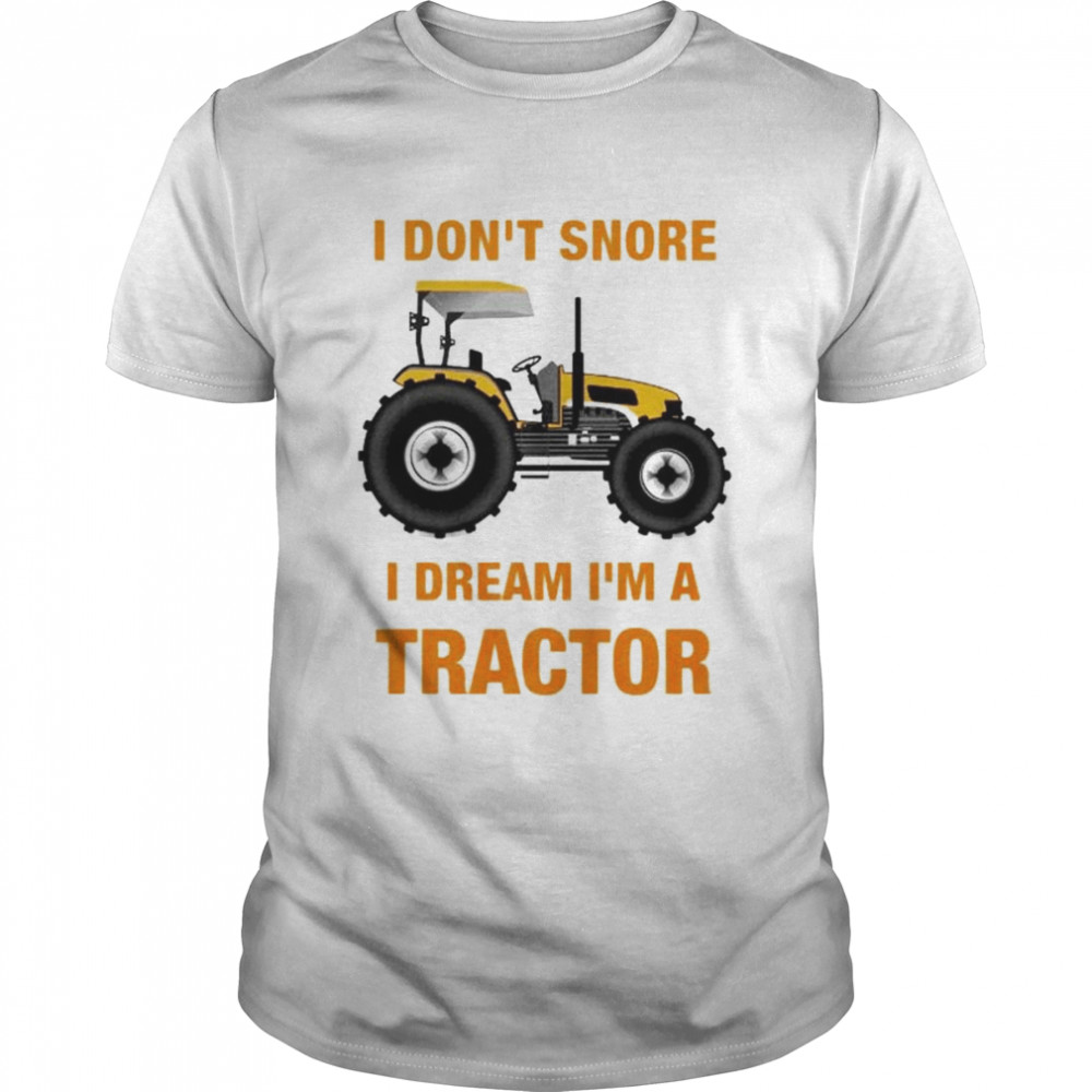 I don’t snore i dream i’m a tractor unisex T-shirt