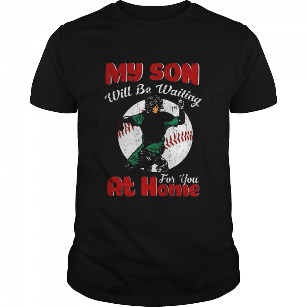 My son will be waiting for you at home baseball shirt