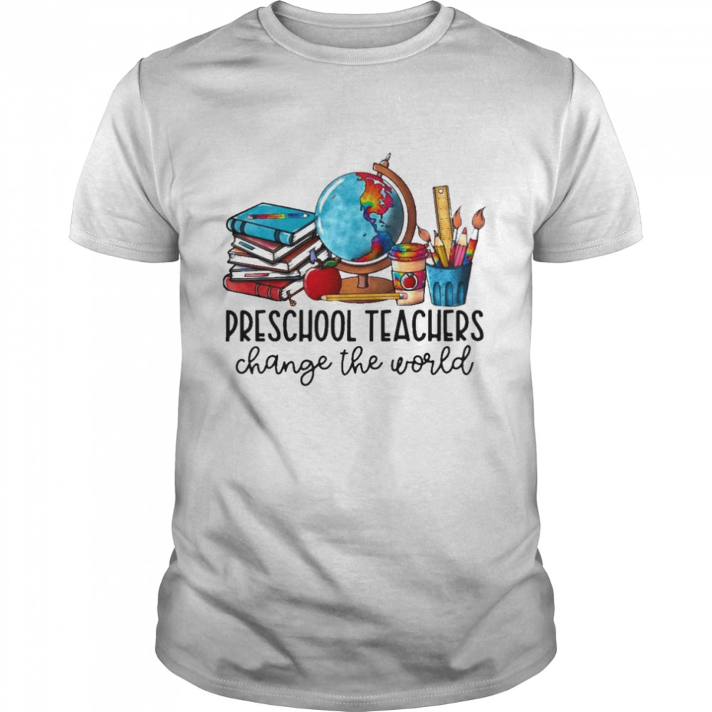 Preschool Teacher Change The World Shirt
