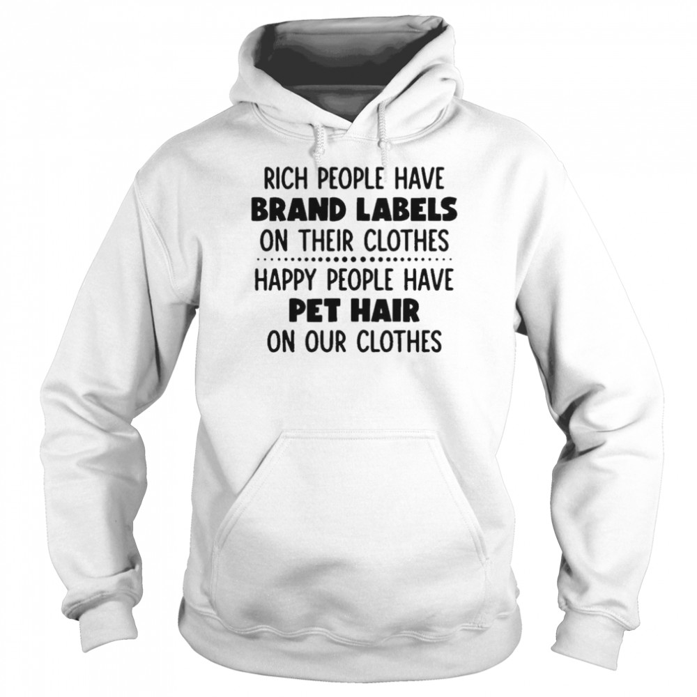 Rich people have brand labels on their clothes happy people have pet hair  on our clothes shirt - Trend T Shirt Store Online