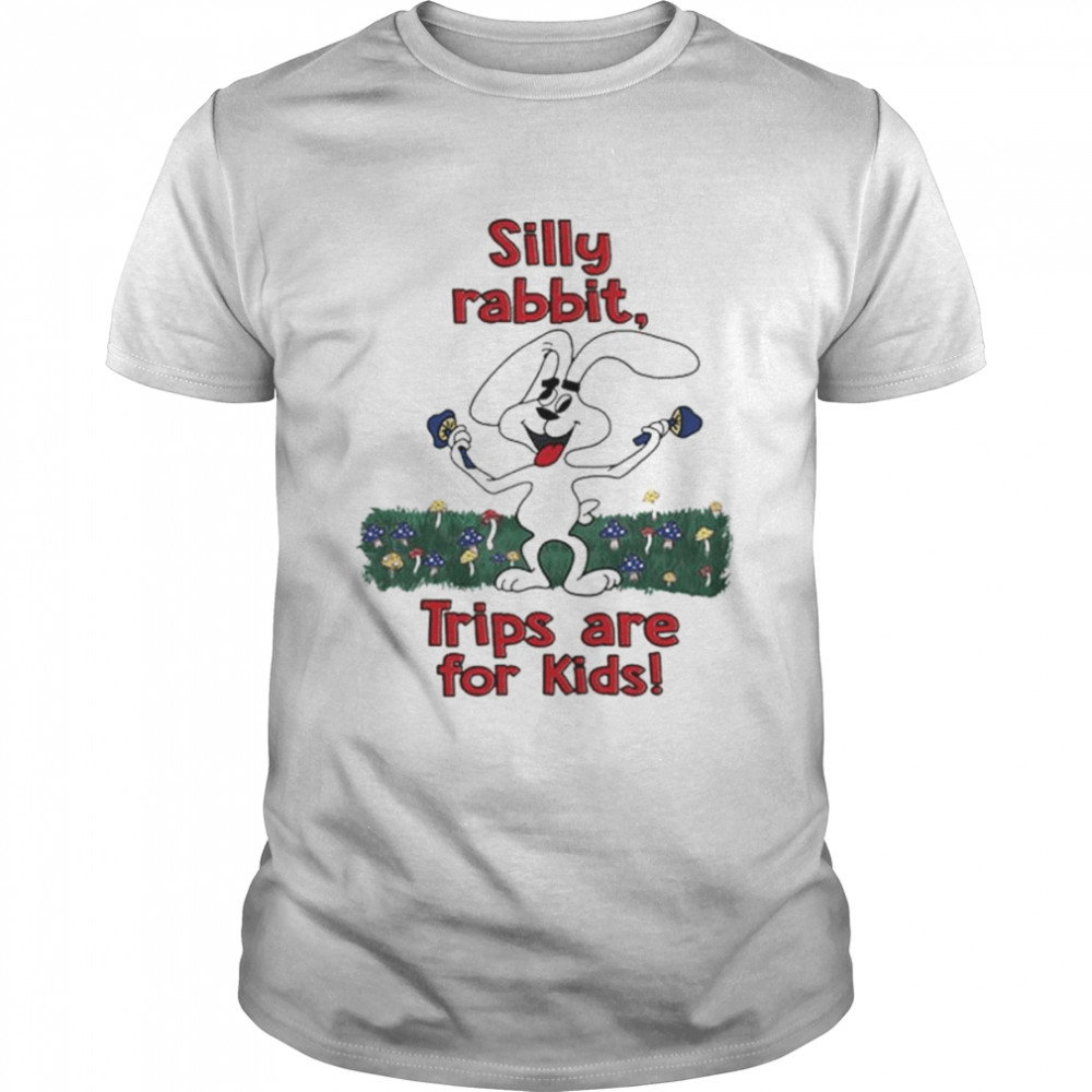 Silly Rabbit Trips Are For Kids shirt