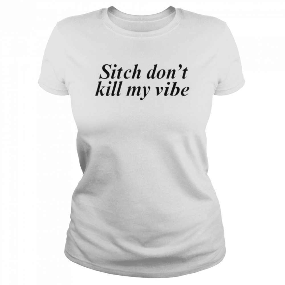 Sitch Don’t Kill My Vibe Classic Women's T-shirt
