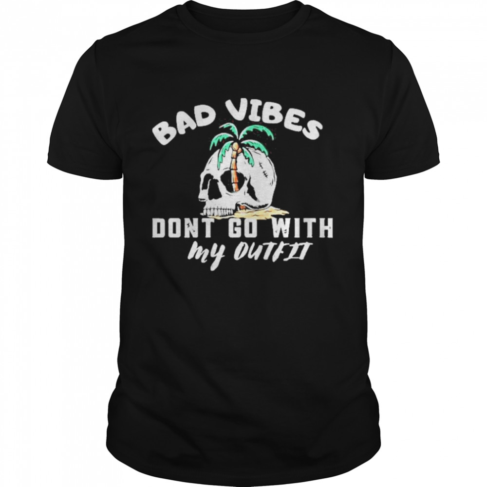 Skull Bad Vibes Don’t Go With My Outfit Vintage Shirt