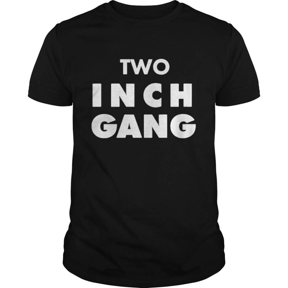 Two Inch Gang Shirt