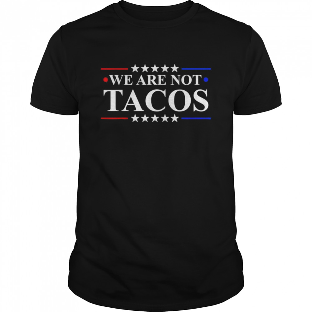 We Are Not Tacos Jill Biden 2022 T-Shirt