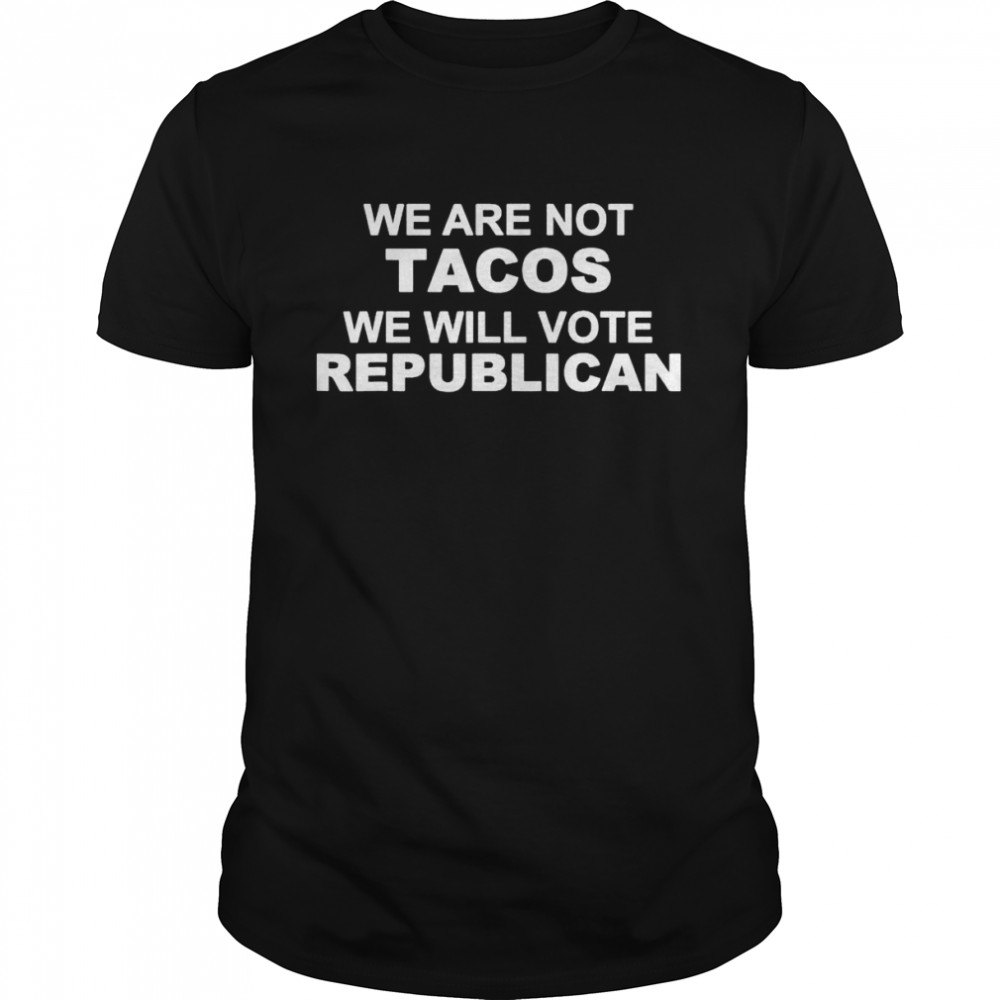 we Are Not Tacos Will Vote Republican Biden Breakfast Tacos Unisex T-Shirt