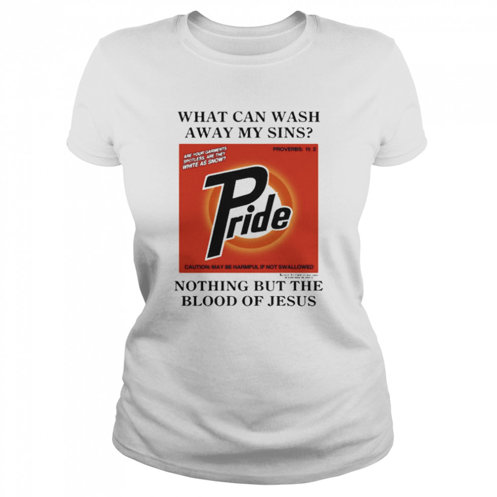 What Can Wash Away My Sins Pride Nothing But The Blood Of Jesus  Classic Women's T-shirt