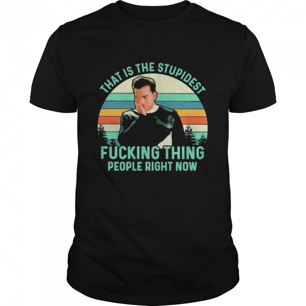schitt’s Creek That is the stupidest fucking thing people right now vintage shirt
