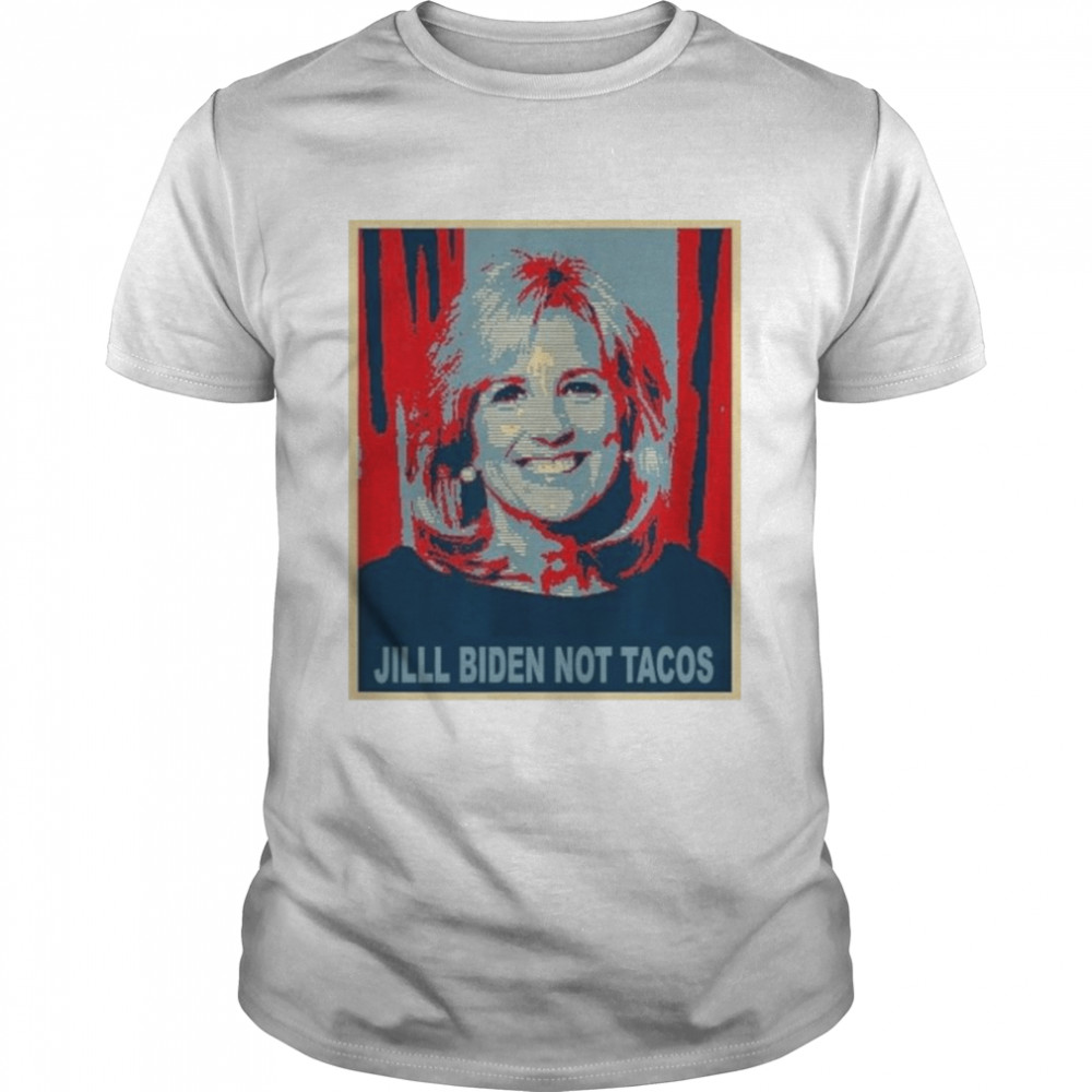The Jill Biden Not Tacos Hope Shirt