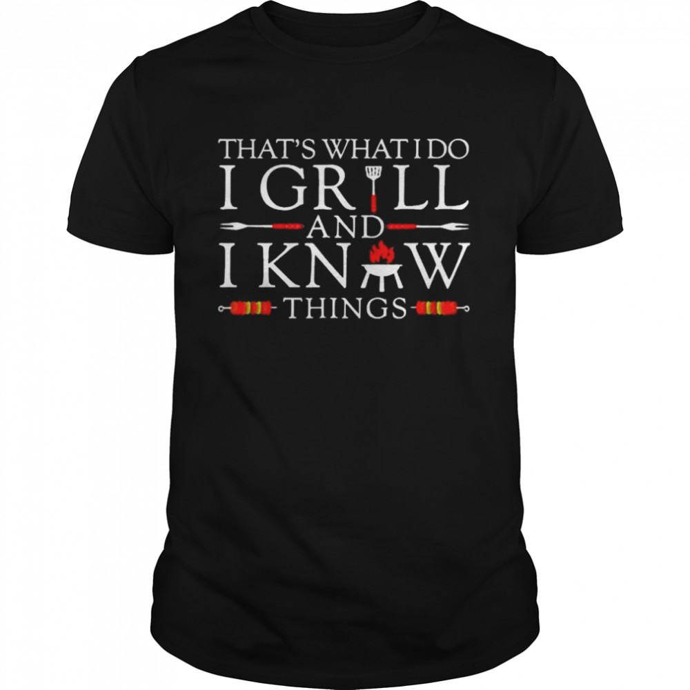 BBQ Food Lover That’s What I Do I Grill And I Know Things Shirt