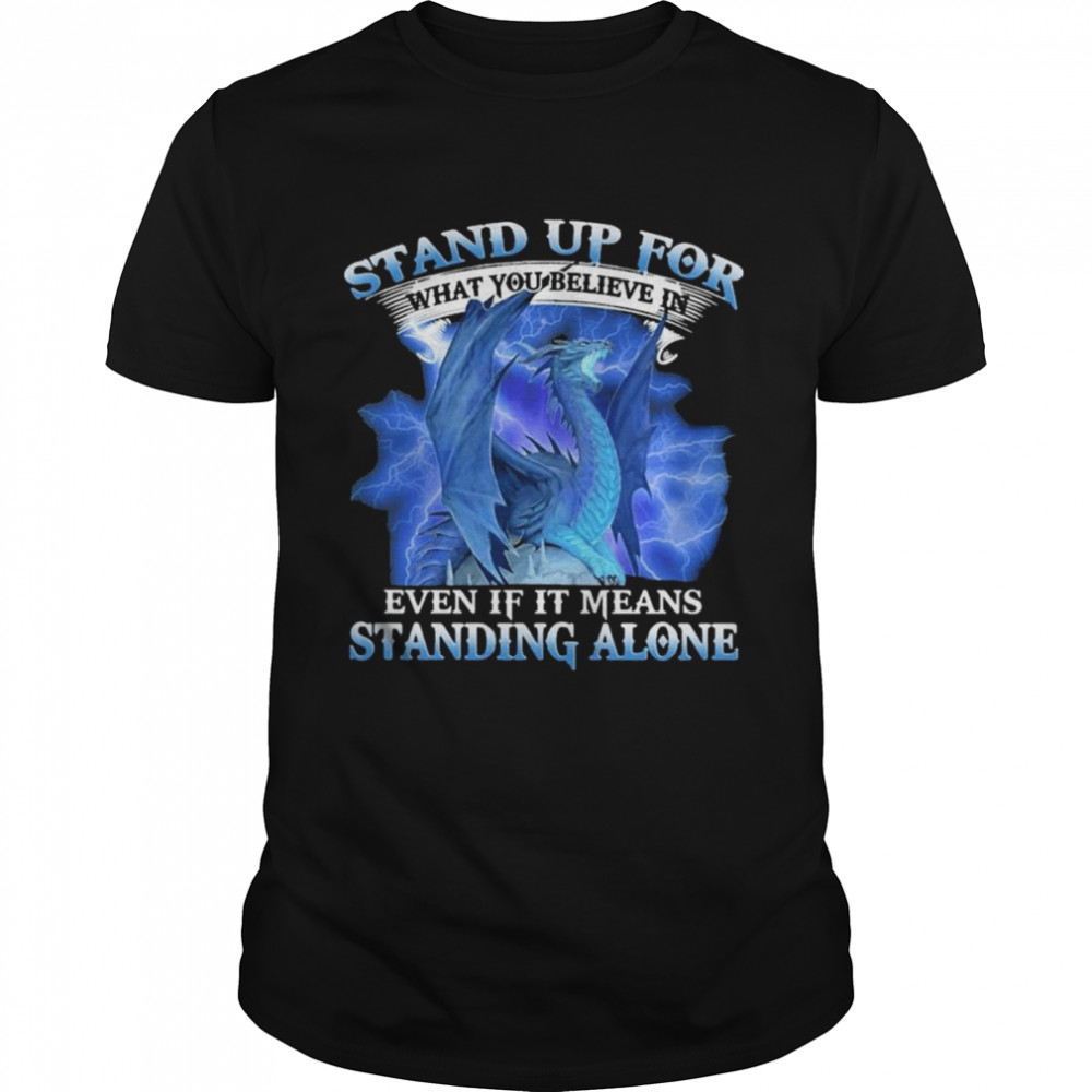 Dragon stand up for what You believe in even If it means standing alone shirt Classic Men's T-shirt