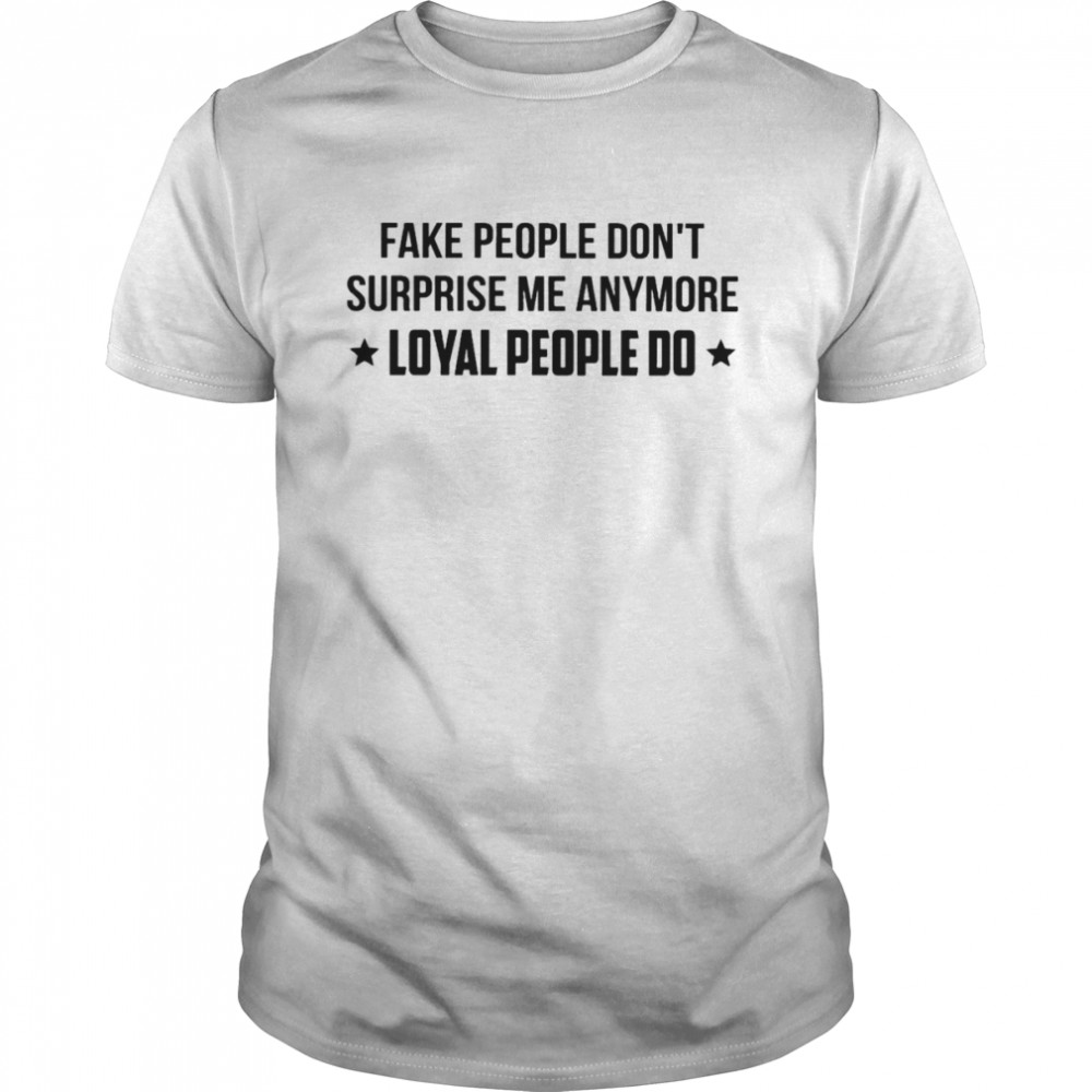 Fake people don’t surprise me anymore loyal people do shirt Classic Men's T-shirt