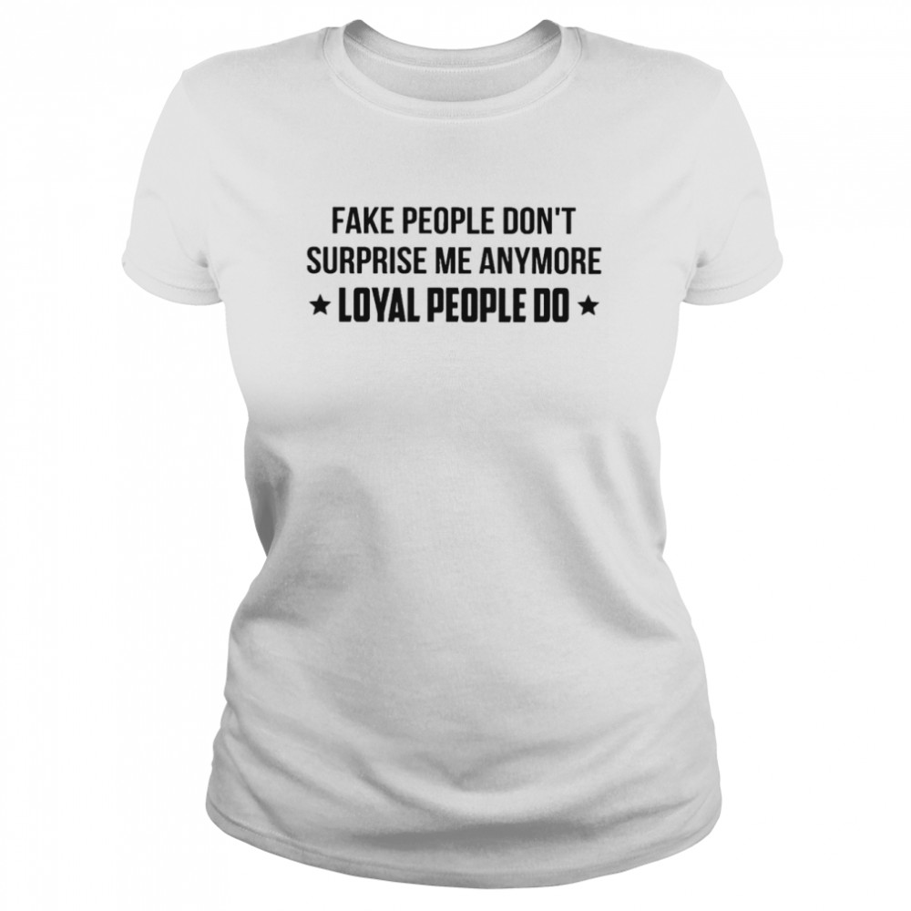 Fake people don’t surprise me anymore loyal people do shirt Classic Women's T-shirt