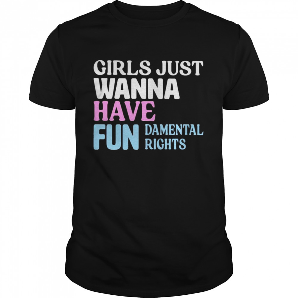 Girls just wanna have fun damental rights shirt Classic Men's T-shirt