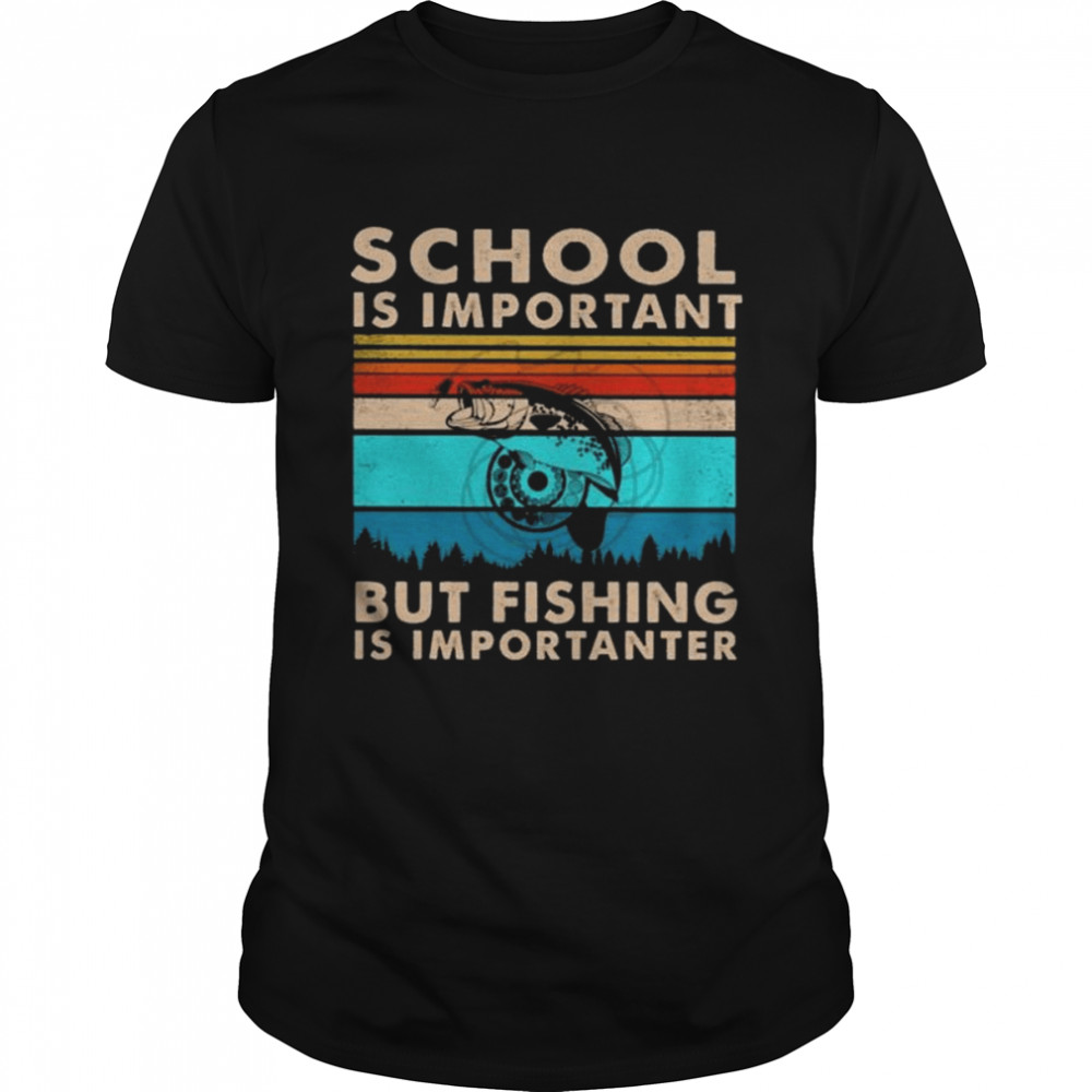School is important but fishing is importanter vintage shirt